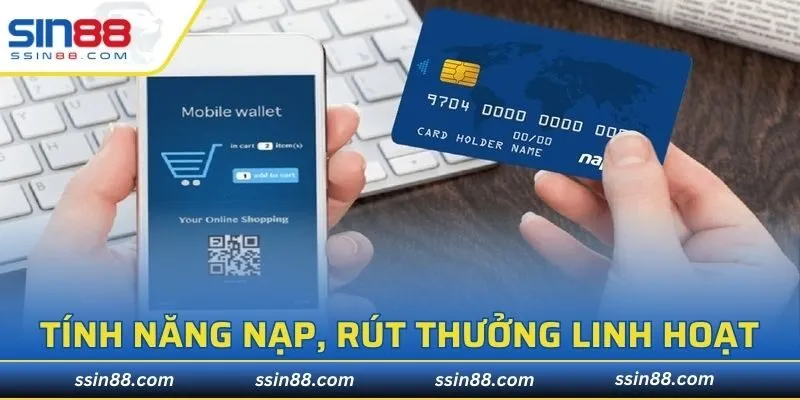 Tính năng nạp, rút thưởng an toàn, linh hoạt vô cùng
